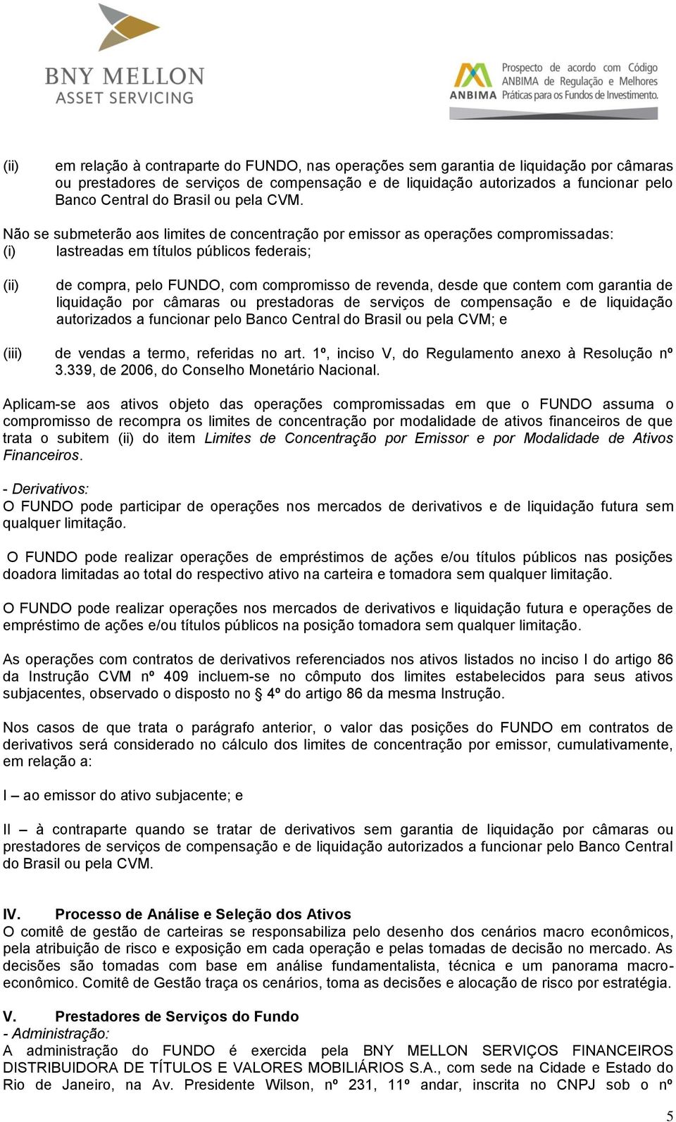 Não se submeterão aos limites de concentração por emissor as operações compromissadas: (i) lastreadas em títulos públicos federais; (ii) de compra, pelo FUNDO, com compromisso de revenda, desde que