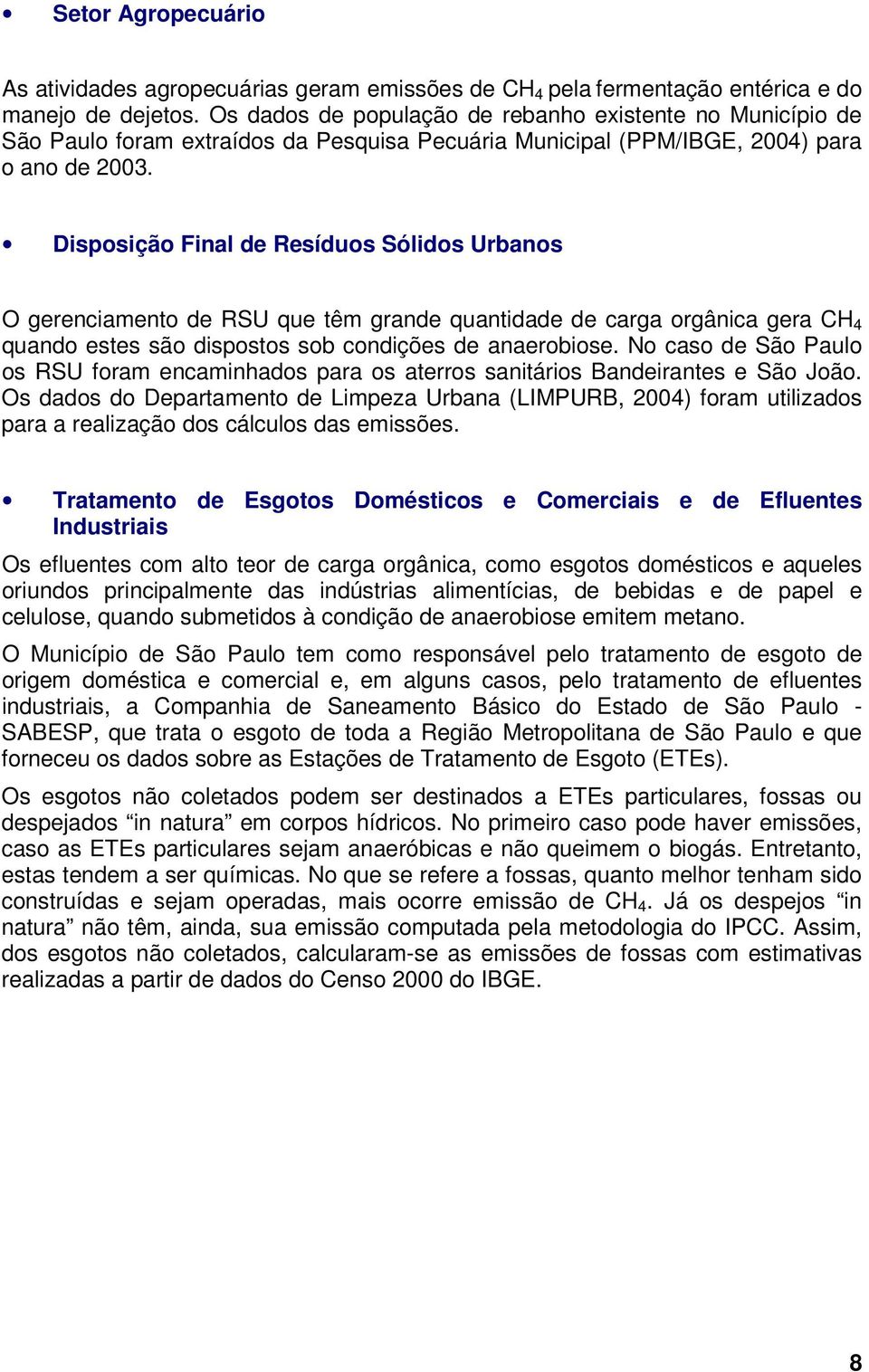 Disposição Final de Resíduos Sólidos Urbanos O gerenciamento de RSU que têm grande quantidade de carga orgânica gera CH 4 quando estes são dispostos sob condições de anaerobiose.