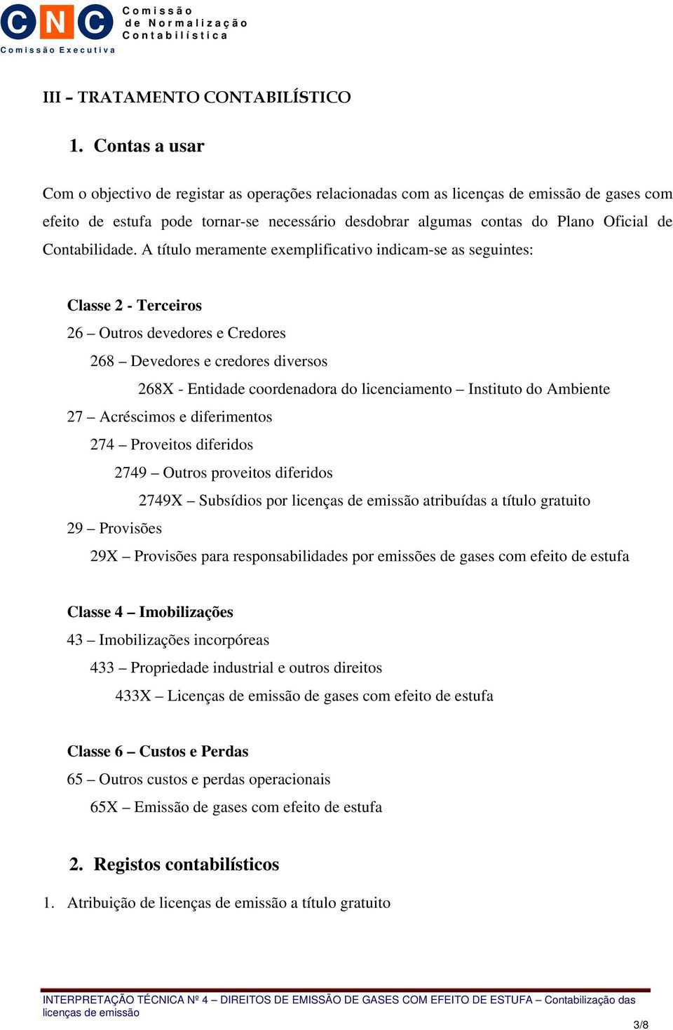 A título meramente exemplificativo indicam-se as seguintes: lasse 2 - Terceiros 26 Outros devedores e redores 268 Devedores e credores diversos 268X - Entidade coordenadora do licenciamento Instituto