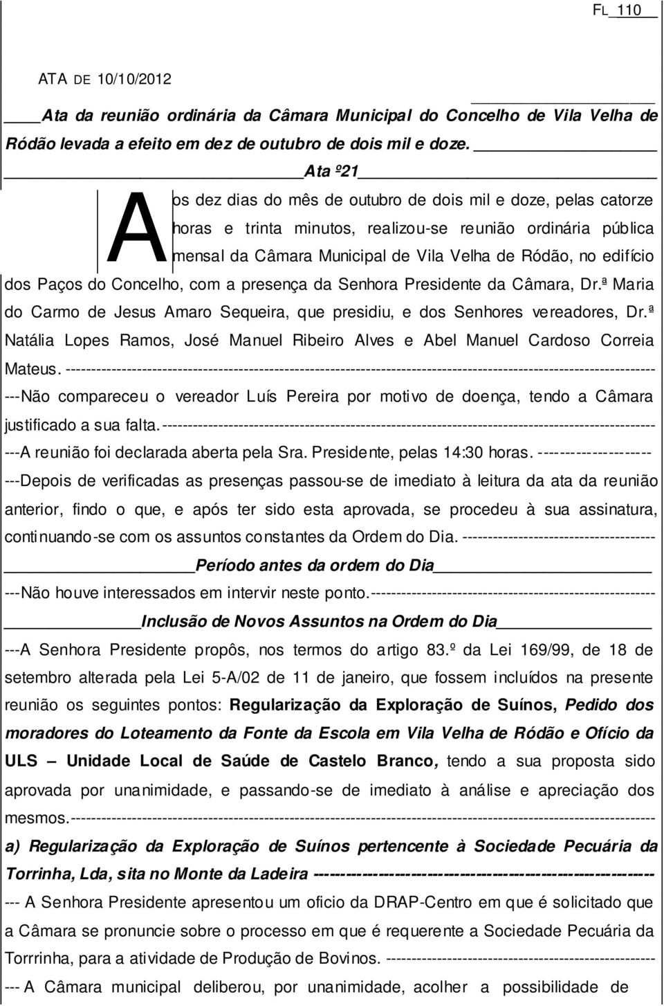 dos Paços do Concelho, com a presença da Senhora Presidente da Câmara, Dr.ª Maria do Carmo de Jesus Amaro Sequeira, que presidiu, e dos Senhores vereadores, Dr.