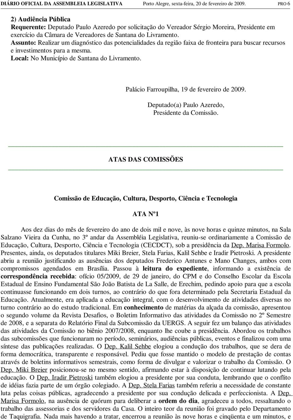 Assunto: Realizar um diagnóstico das potencialidades da região faixa de fronteira para buscar recursos e investimentos para a mesma. Local: No Município de Santana do Livramento.