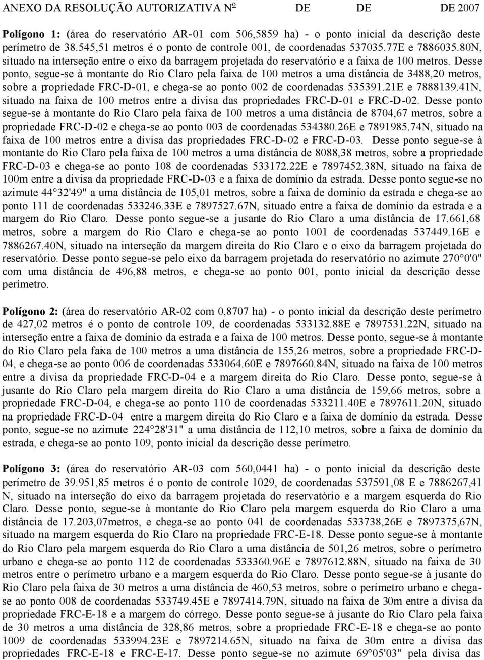 Desse ponto, segue-se à montante do Rio Claro pela faixa de 100 metros a uma distância de 3488,20 metros, sobre a propriedade FRC-D-01, e chega-se ao ponto 002 de coordenadas 535391.21E e 7888139.