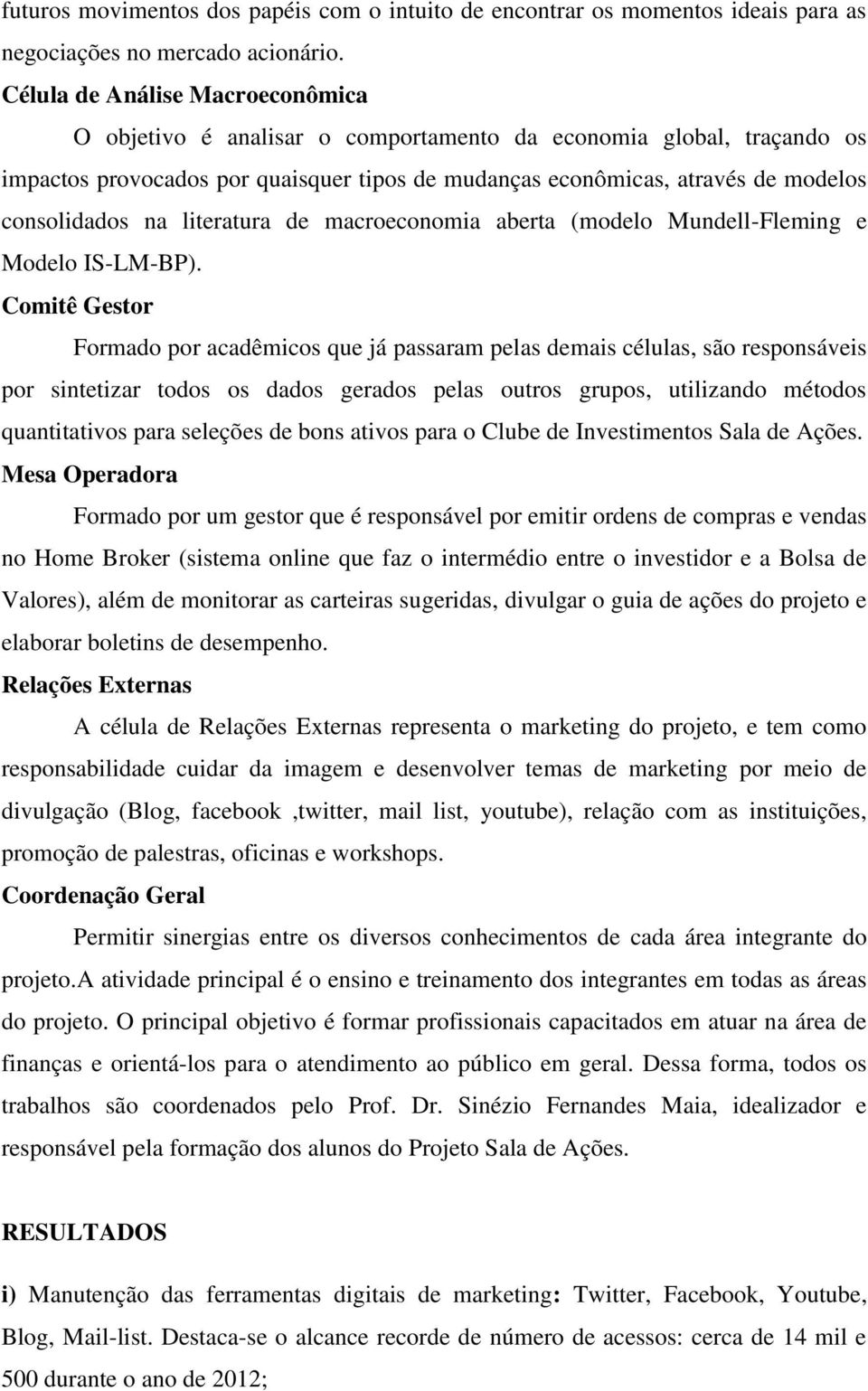 na literatura de macroeconomia aberta (modelo Mundell-Fleming e Modelo IS-LM-BP).