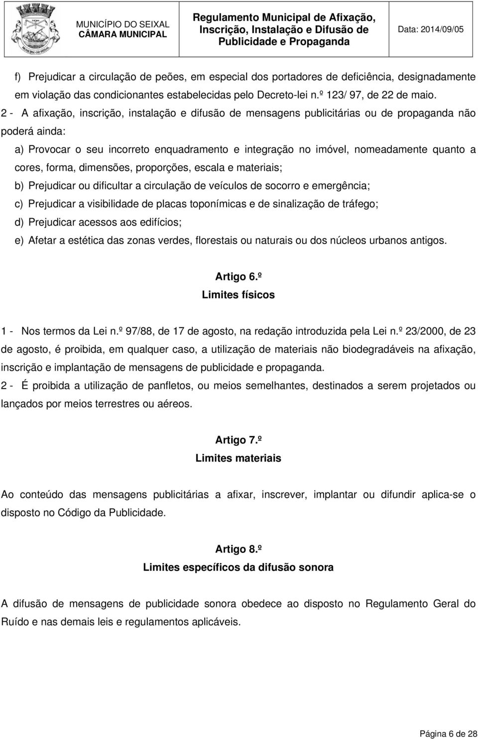 cores, forma, dimensões, proporções, escala e materiais; b) Prejudicar ou dificultar a circulação de veículos de socorro e emergência; c) Prejudicar a visibilidade de placas toponímicas e de