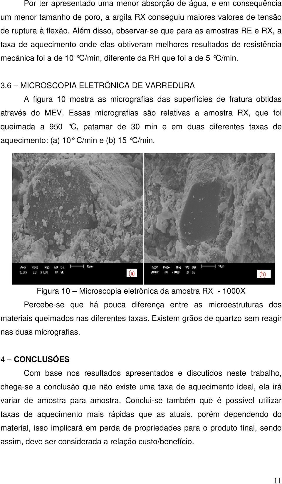6 MICROSCOPIA ELETRÔNICA DE VARREDURA A figura 10 mostra as micrografias das superfícies de fratura obtidas através do MEV.
