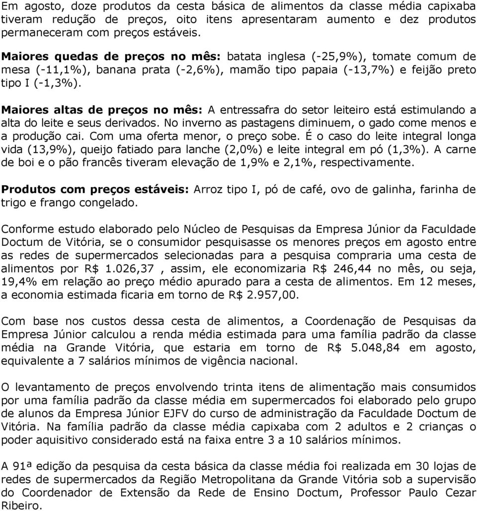 Maiores altas de preços no mês: A entressafra do setor leiteiro está estimulando a alta do leite e seus derivados. No inverno as pastagens diminuem, o gado come menos e a produção cai.