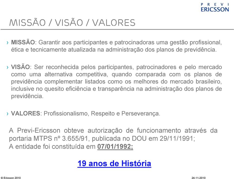 os melhores do mercado brasileiro, inclusive no quesito eficiência e transparência na administração dos planos de previdência. VALORES: Profissionalismo, Respeito e Perseverança.