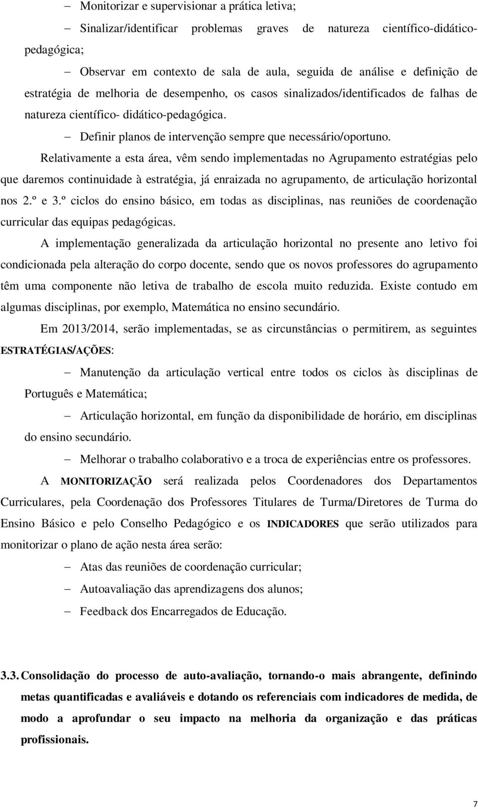 Relativamente a esta área, vêm sendo implementadas no Agrupamento estratégias pelo que daremos continuidade à estratégia, já enraizada no agrupamento, de articulação horizontal nos 2.º e 3.