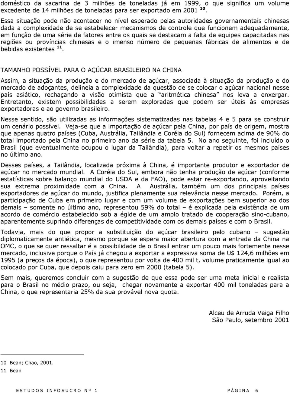 série de fatores entre os quais se destacam a falta de equipes capacitadas nas regiões ou províncias chinesas e o imenso número de pequenas fábricas de alimentos e de bebidas existentes 11.