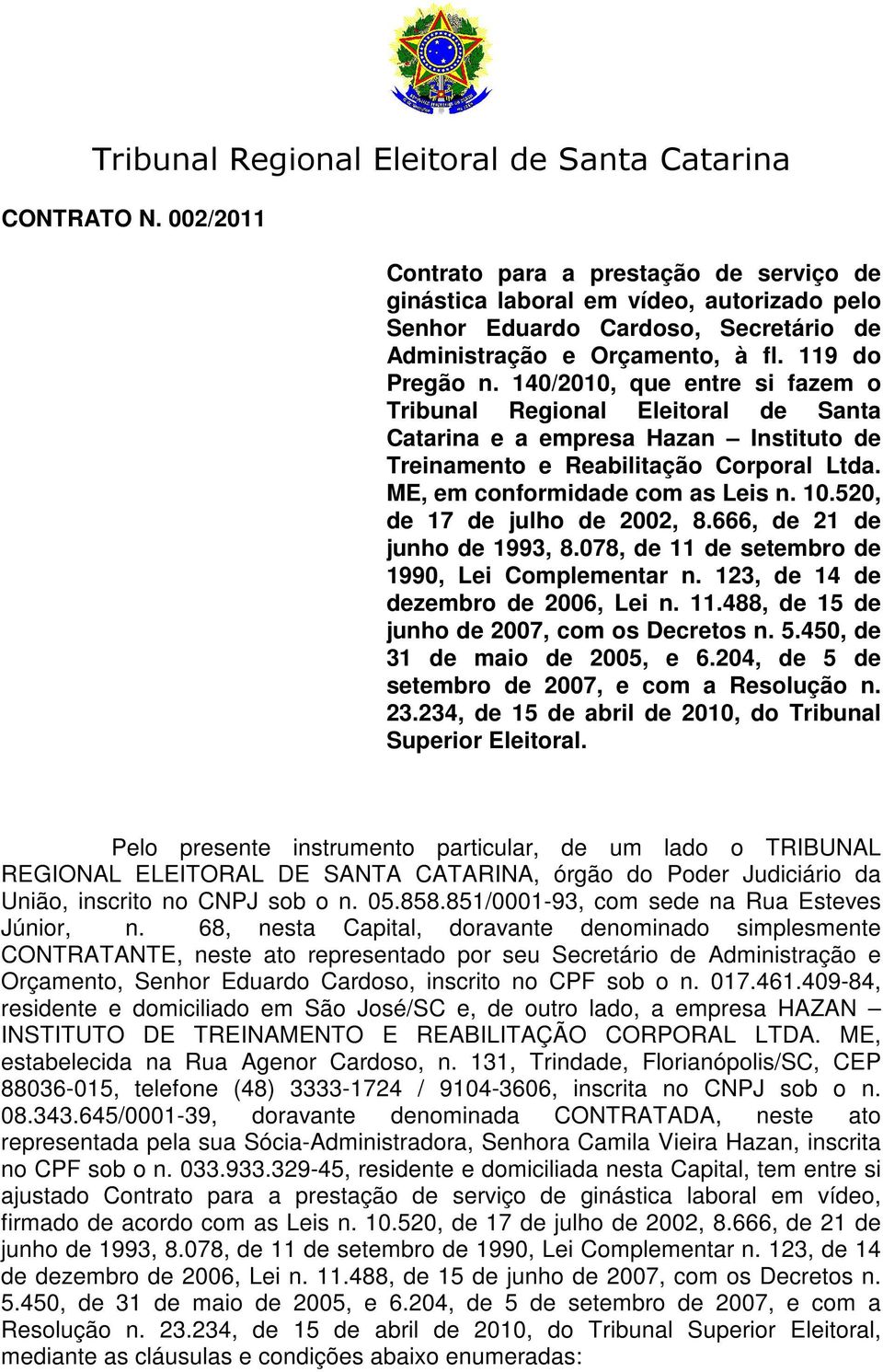 140/2010, que entre si fazem o Tribunal Regional Eleitoral de Santa Catarina e a empresa Hazan Instituto de Treinamento e Reabilitação Corporal Ltda. ME, em conformidade com as Leis n. 10.