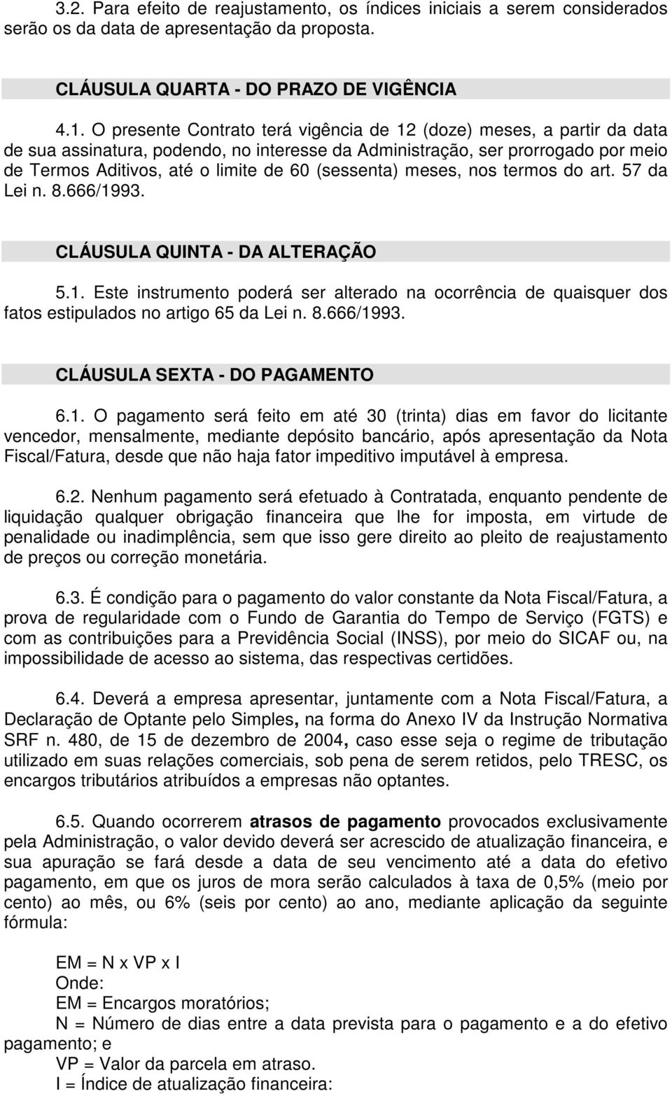 (sessenta) meses, nos termos do art. 57 da Lei n. 8.666/1993. CLÁUSULA QUINTA - DA ALTERAÇÃO 5.1. Este instrumento poderá ser alterado na ocorrência de quaisquer dos fatos estipulados no artigo 65 da Lei n.