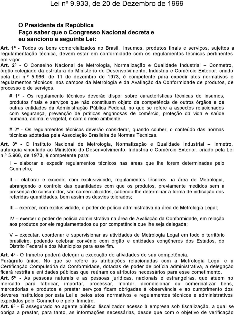 Art. 2º - O Conselho Nacional de Metrologia, Normalização e Qualidade Industrial Conmetro, órgão colegiado da estrutura do Ministério do Desenvolvimento, Indústria e Comércio Exterior, criado pela