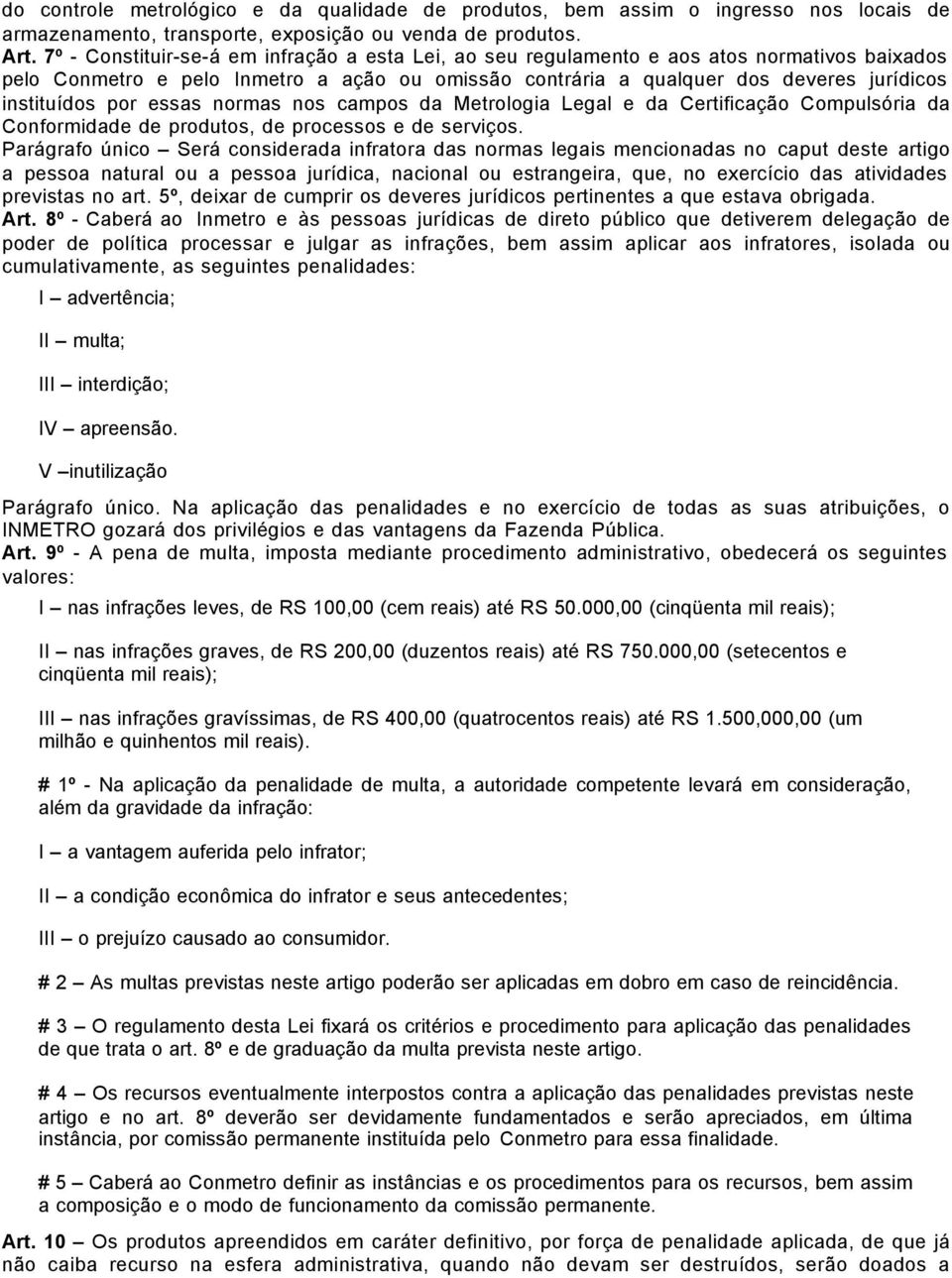 por essas normas nos campos da Metrologia Legal e da Certificação Compulsória da Conformidade de produtos, de processos e de serviços.