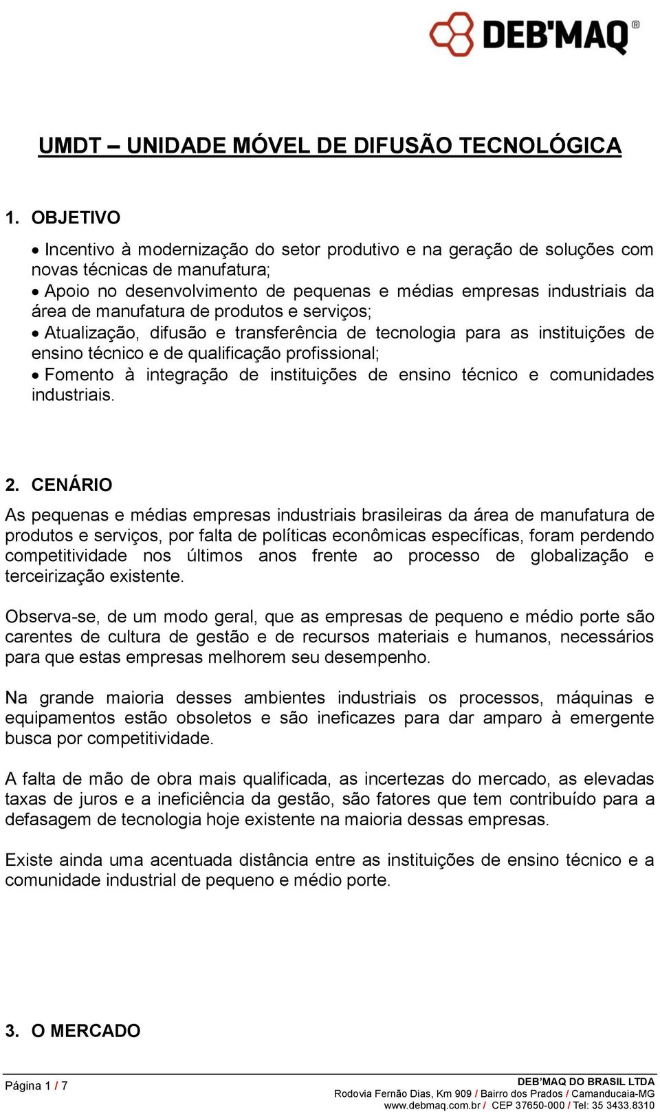 manufatura de produtos e serviços; Atualização, difusão e transferência de tecnologia para as instituições de ensino técnico e de qualificação profissional; Fomento à integração de instituições de