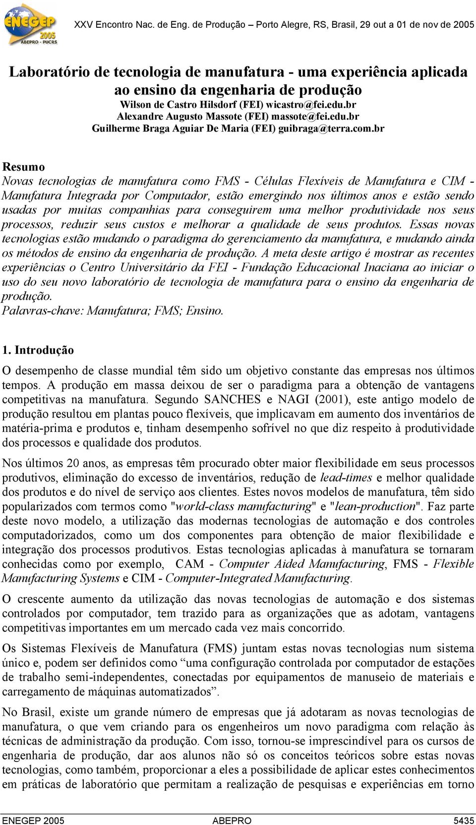 br Resumo Novas tecnologias de manufatura como FMS - Células Flexíveis de Manufatura e CIM - Manufatura Integrada por Computador, estão emergindo nos últimos anos e estão sendo usadas por muitas