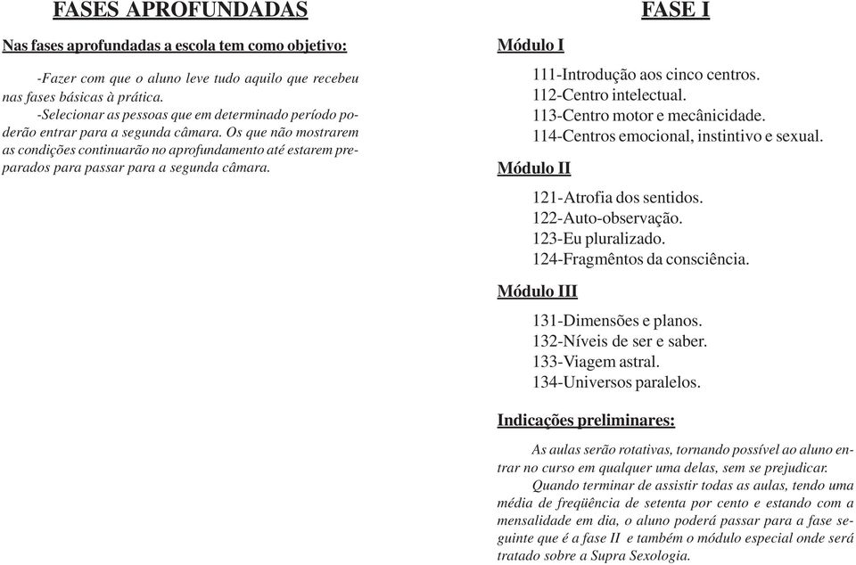 Os que não mostrarem as condições continuarão no aprofundamento até estarem preparados para passar para a segunda câmara. FASE I 111-Introdução aos cinco centros. 112-Centro intelectual.