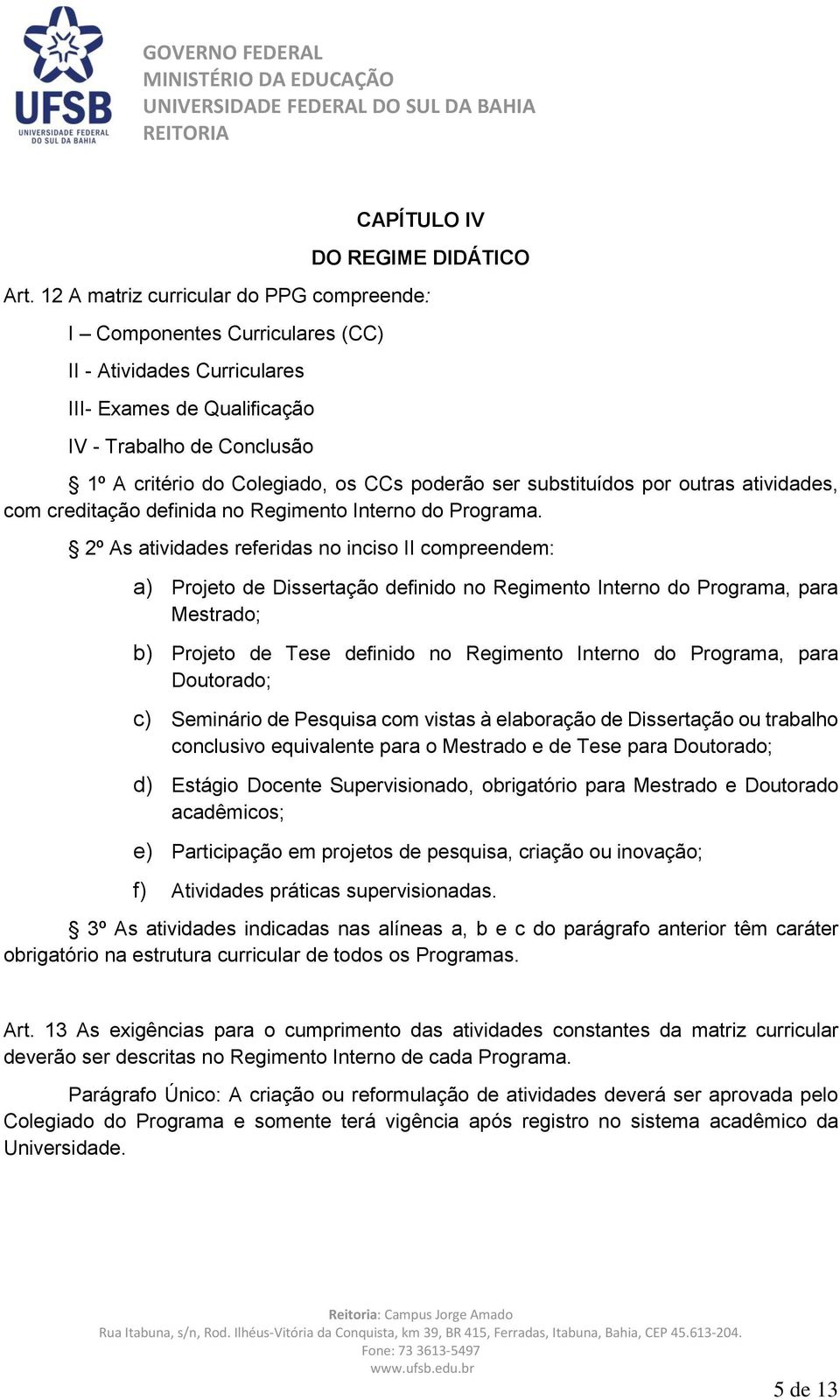 poderão ser substituídos por outras atividades, com creditação definida no Regimento Interno do Programa.