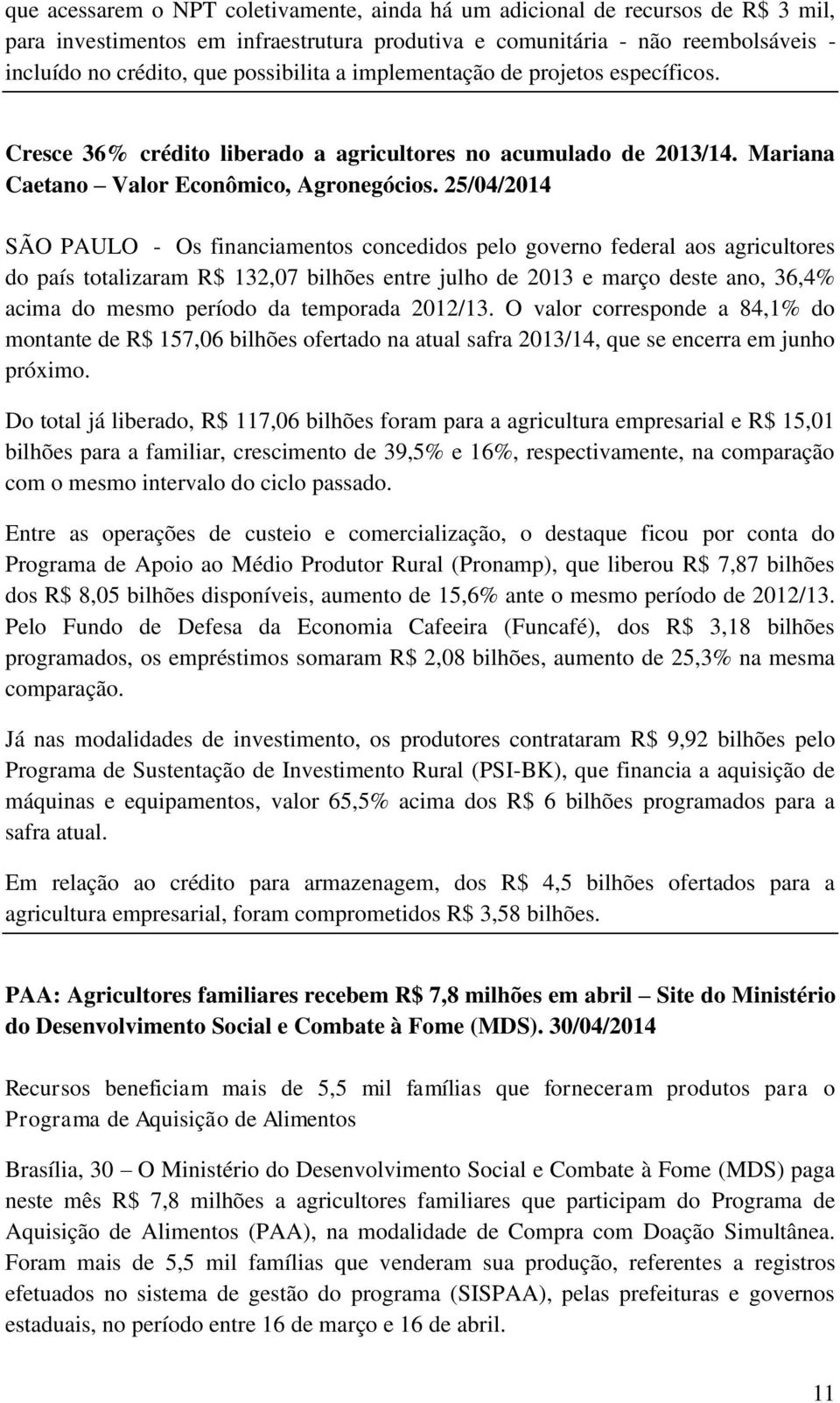 25/04/2014 SÃO PAULO - Os financiamentos concedidos pelo governo federal aos agricultores do país totalizaram R$ 132,07 bilhões entre julho de 2013 e março deste ano, 36,4% acima do mesmo período da