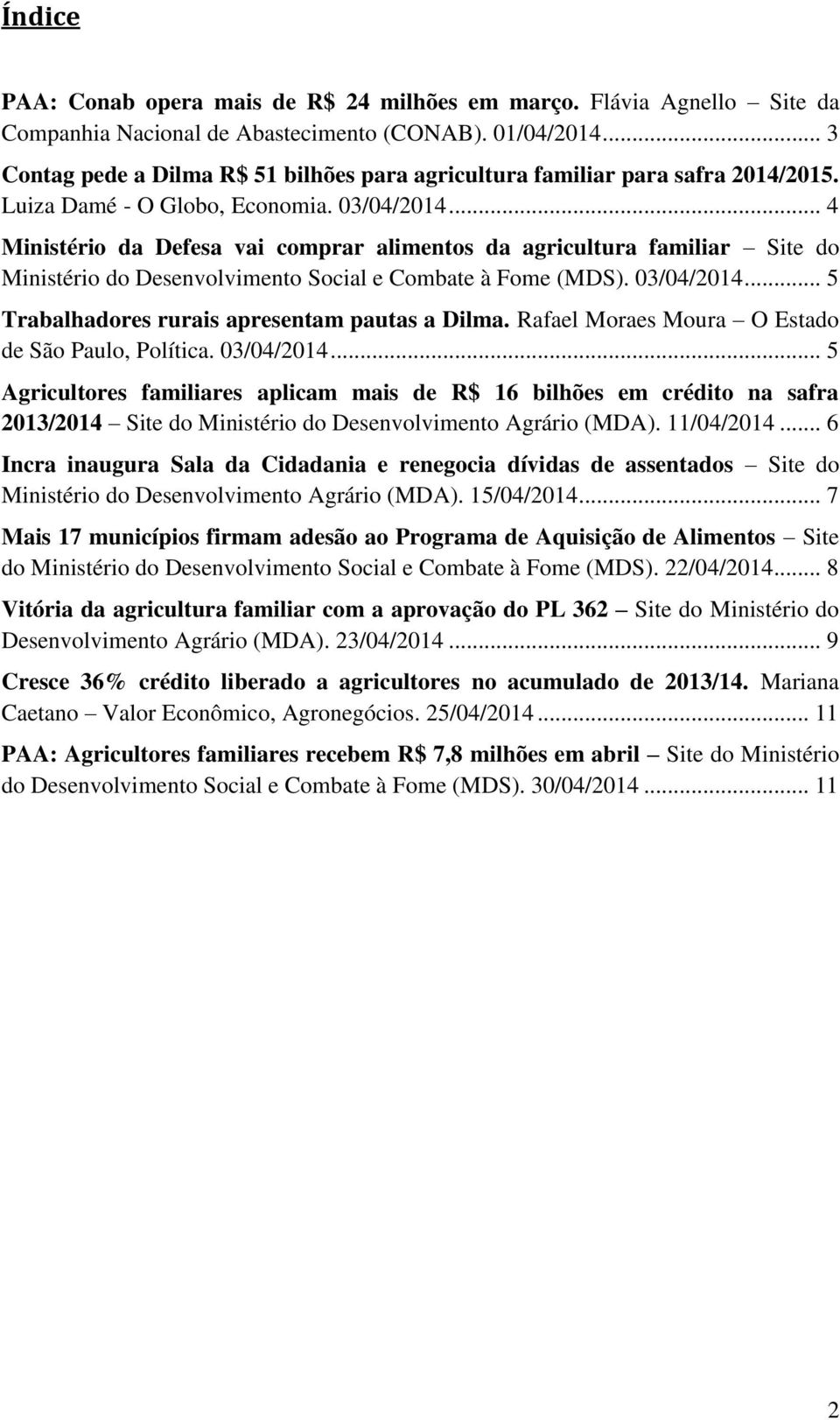 .. 4 Ministério da Defesa vai comprar alimentos da agricultura familiar Site do Ministério do Desenvolvimento Social e Combate à Fome (MDS). 03/04/2014.