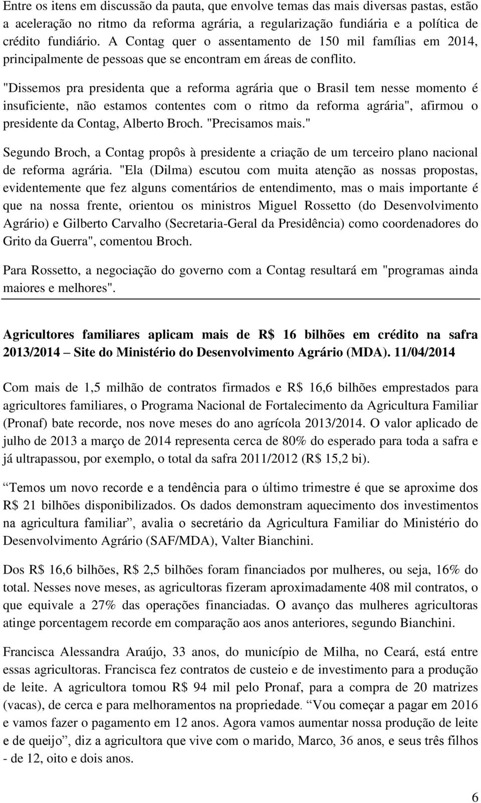 "Dissemos pra presidenta que a reforma agrária que o Brasil tem nesse momento é insuficiente, não estamos contentes com o ritmo da reforma agrária", afirmou o presidente da Contag, Alberto Broch.