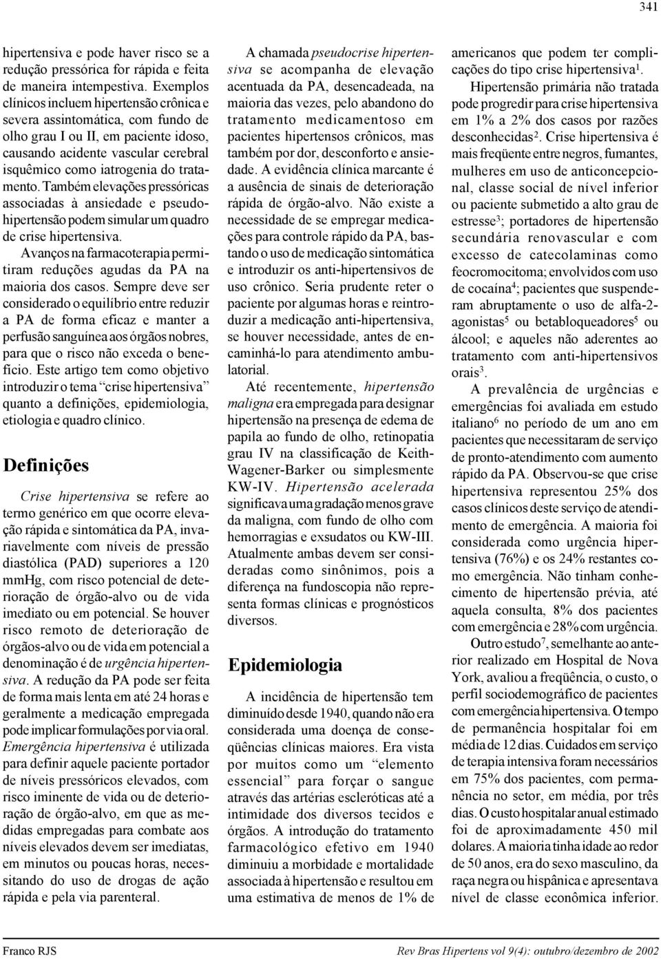 Também elevações pressóricas associadas à ansiedade e pseudohipertensão podem simular um quadro de crise hipertensiva. Avanços na farmacoterapia permitiram reduções agudas da PA na maioria dos casos.