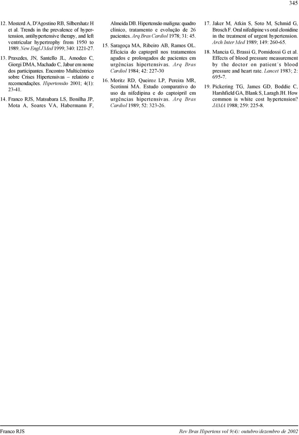 Encontro Multicêntrico sobre Crises Hipertensivas relatório e recomendações. Hipertensão 2001; 4(1): 23-41. 14., Matsubara LS, Bonilha JP, Mota A, Soares VA, Habermann F, Almeida DB.