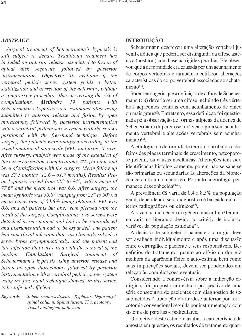 Objective: To evaluate if the vertebral pedicle screw system yields a better stabilization and correction of the deformity, without a compressive procedure, thus decreasing the risk of complications.