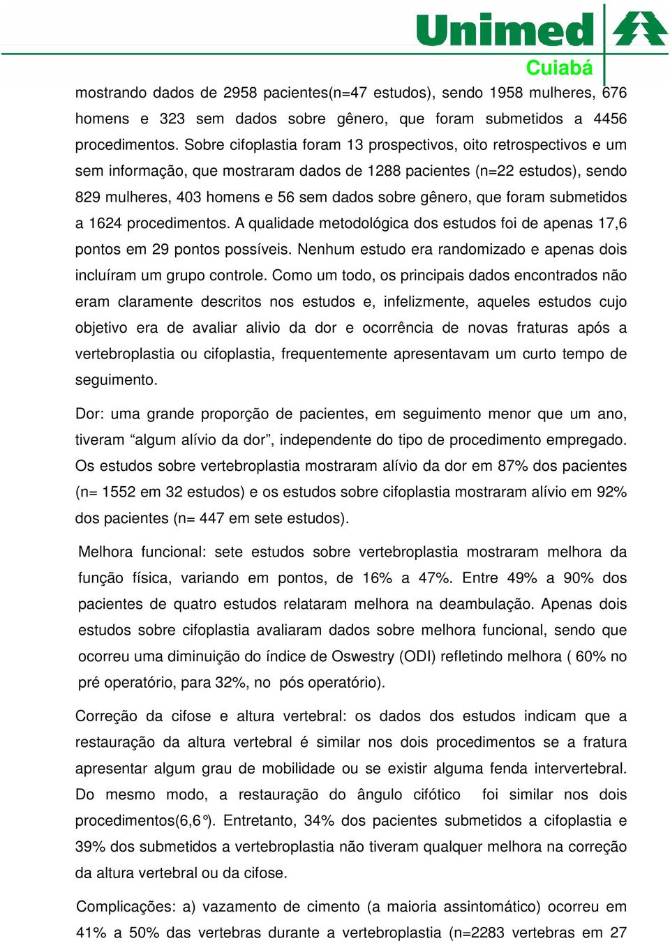 foram submetidos a 1624 procedimentos. A qualidade metodológica dos estudos foi de apenas 17,6 pontos em 29 pontos possíveis. Nenhum estudo era randomizado e apenas dois incluíram um grupo controle.