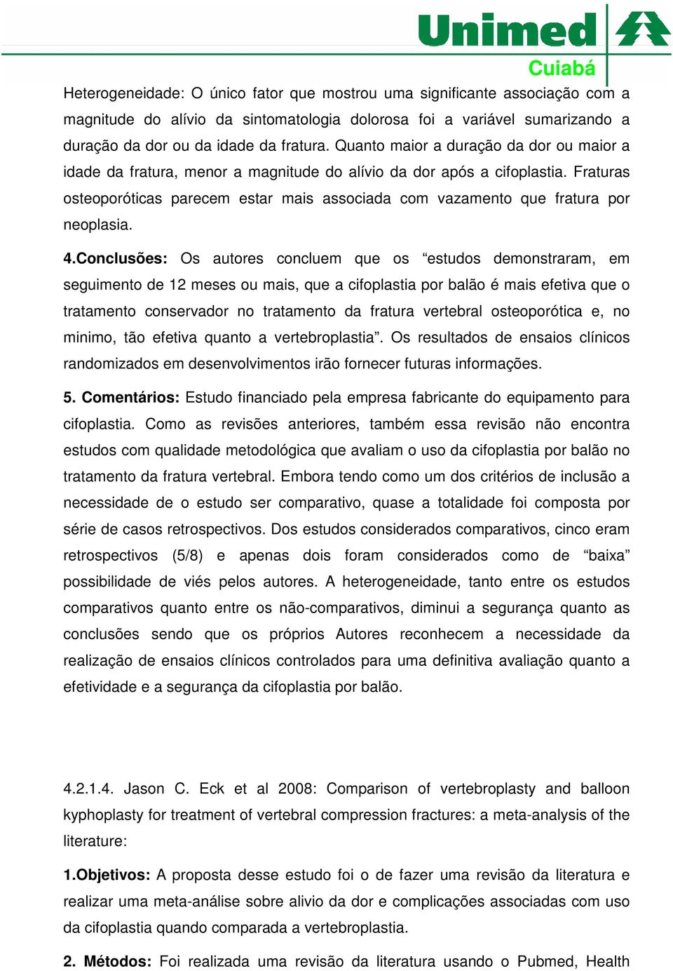 Fraturas osteoporóticas parecem estar mais associada com vazamento que fratura por neoplasia. 4.