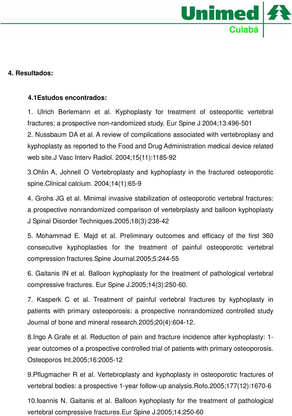 2004;15(11):1185-92 3.Ohlin A, Johnell O Vertebroplasty and kyphoplasty in the fractured osteoporotic spine.clinical calcium. 2004;14(1):65-9 4. Grohs JG et al.