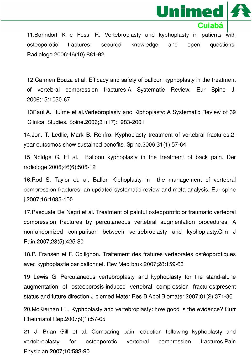 vertebroplasty and Kiphoplasty: A Systematic Review of 69 Clinical Studies. Spine.2006;31(17):1983-2001 14.Jon. T. Ledlie, Mark B. Renfro.