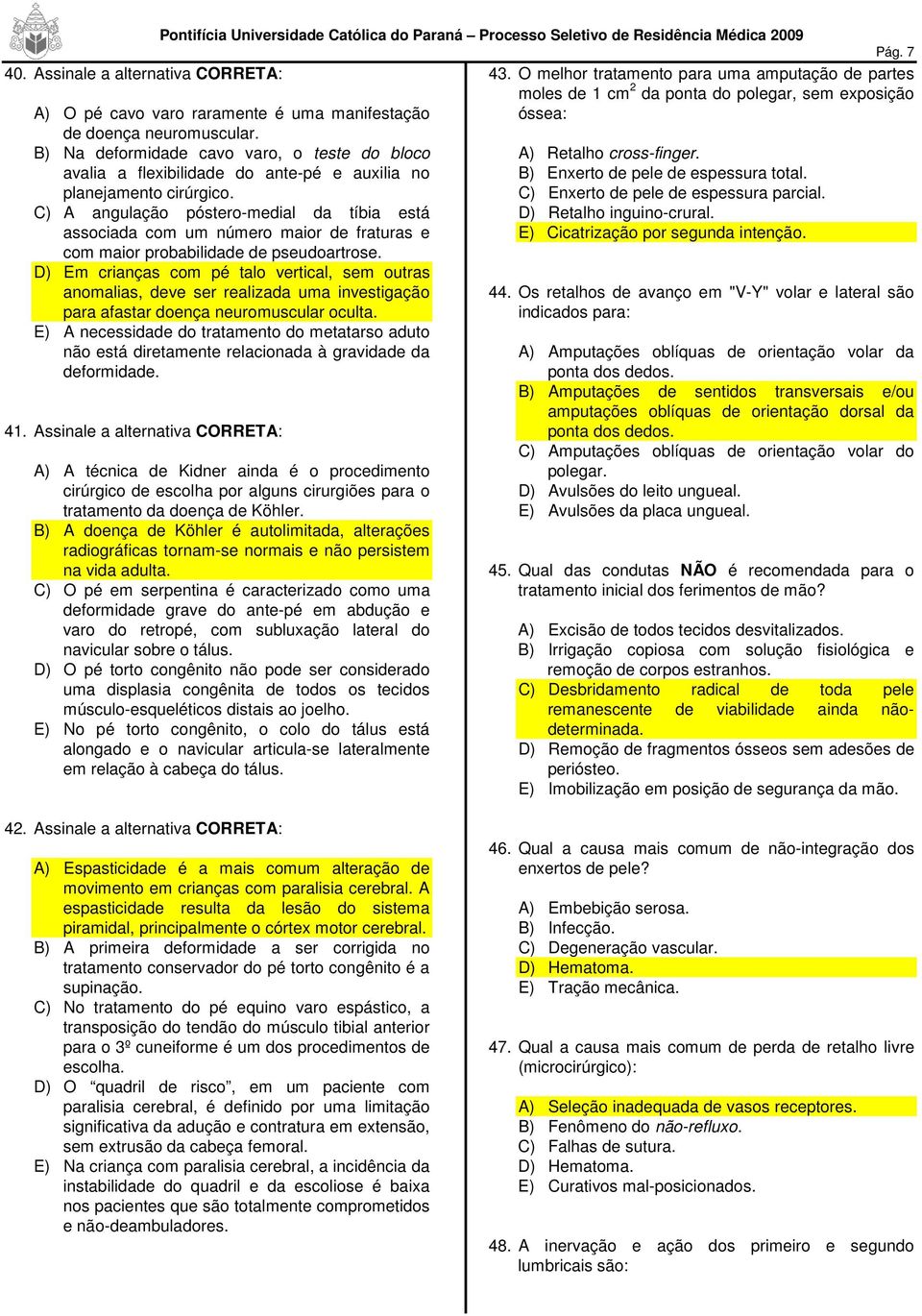 B) Na deformidade cavo varo, o teste do bloco avalia a flexibilidade do ante-pé e auxilia no planejamento cirúrgico. A) Retalho cross-finger. B) Enxerto de pele de espessura total.