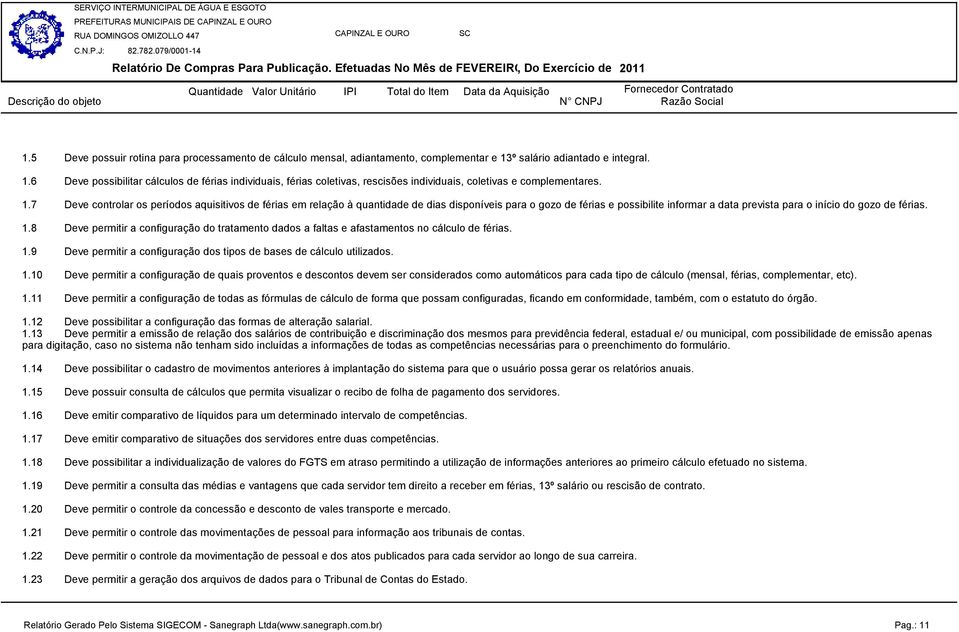 16 Deve emitir comparativo de líquidos para um determinado intervalo de competências. 1.16 Deve emitir comparativo de líquidos para um determinado intervalo de competências. 1.17 Deve emitir comparativo de situações dos servidores entre duas competências.