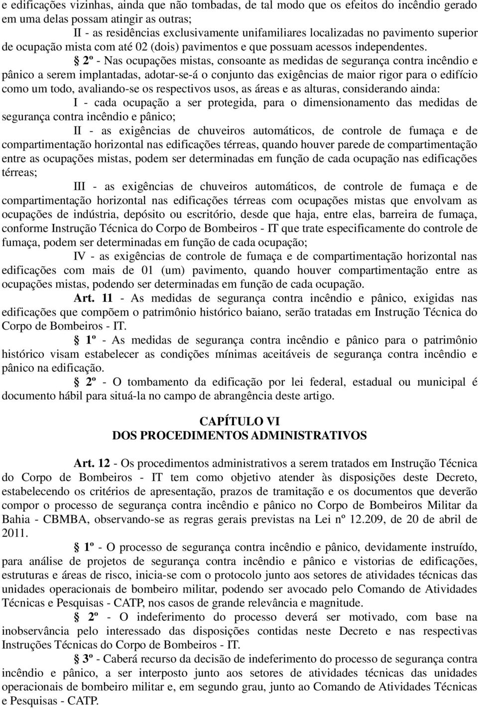 2º - Nas ocupações mistas, consoante as medidas de segurança contra incêndio e pânico a serem implantadas, adotar-se-á o conjunto das exigências de maior rigor para o edifício como um todo,