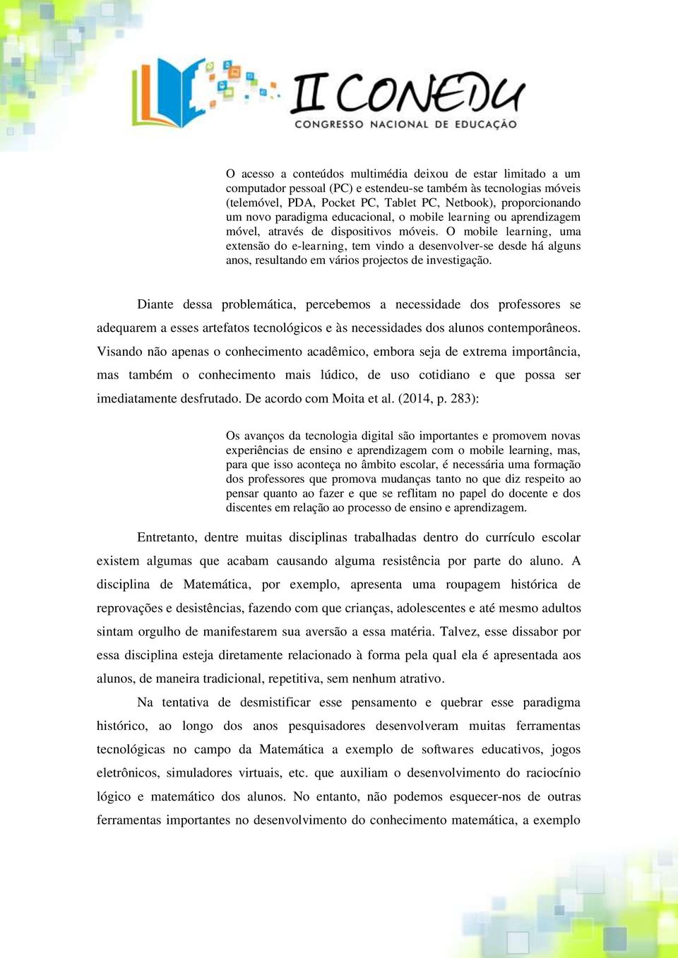 O mobile learning, uma extensão do e-learning, tem vindo a desenvolver-se desde há alguns anos, resultando em vários projectos de investigação.