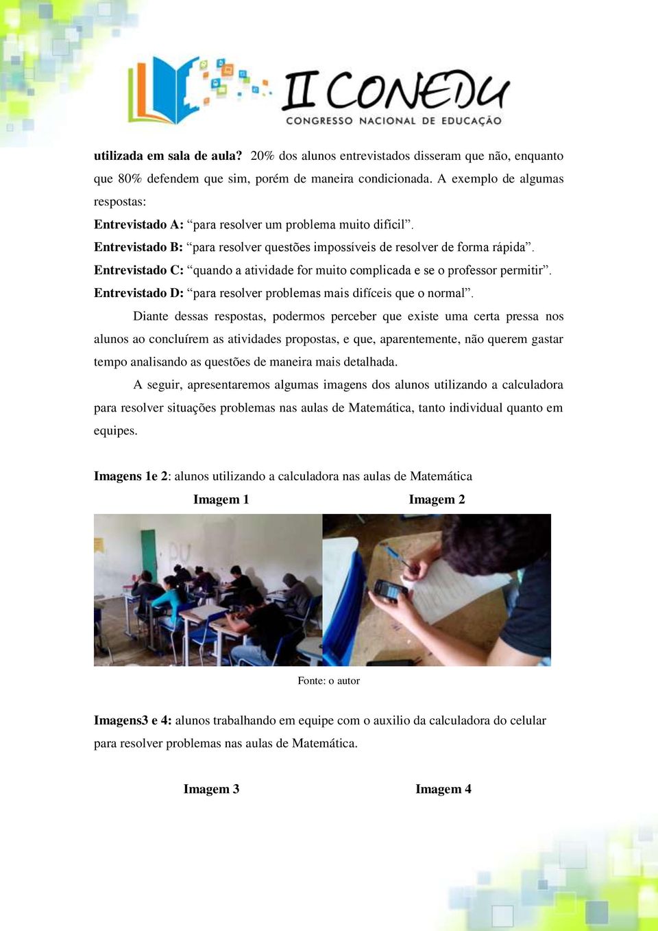 Entrevistado C: quando a atividade for muito complicada e se o professor permitir. Entrevistado D: para resolver problemas mais difíceis que o normal.