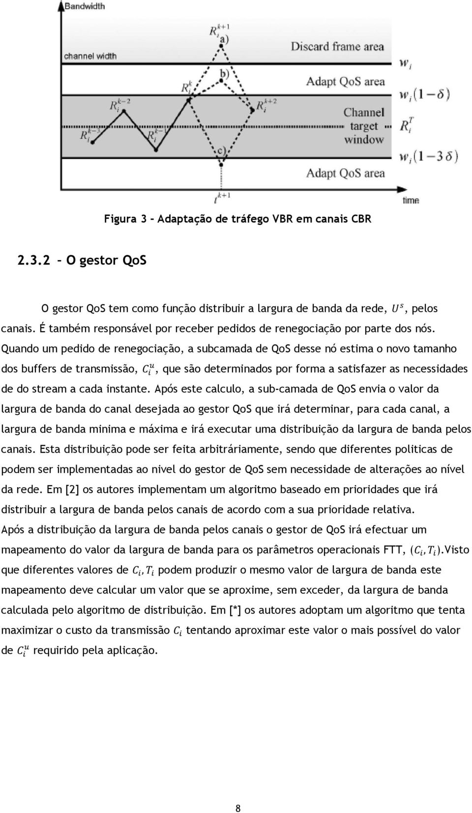 Quando um pedido de renegociação, a subcamada de QoS desse nó estima o novo tamanho dos buffers de transmissão,, que são determinados por forma a satisfazer as necessidades de do stream a cada