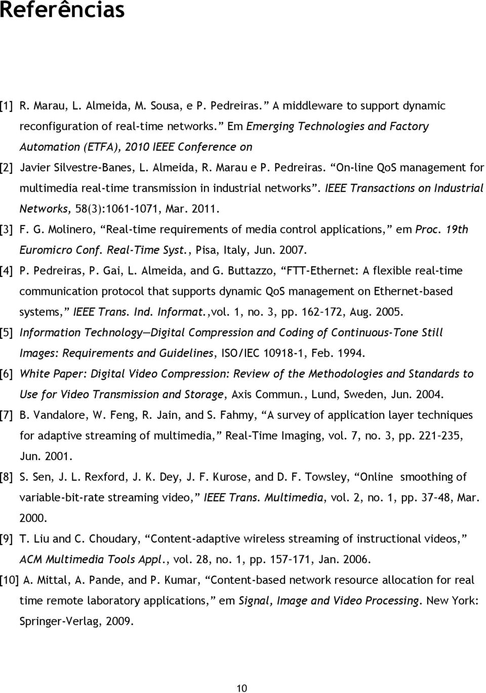 On-line QoS management for multimedia real-time transmission in industrial networks. IEEE Transactions on Industrial Networks, 58(3):1061-1071, Mar. 2011. [3] F. G.