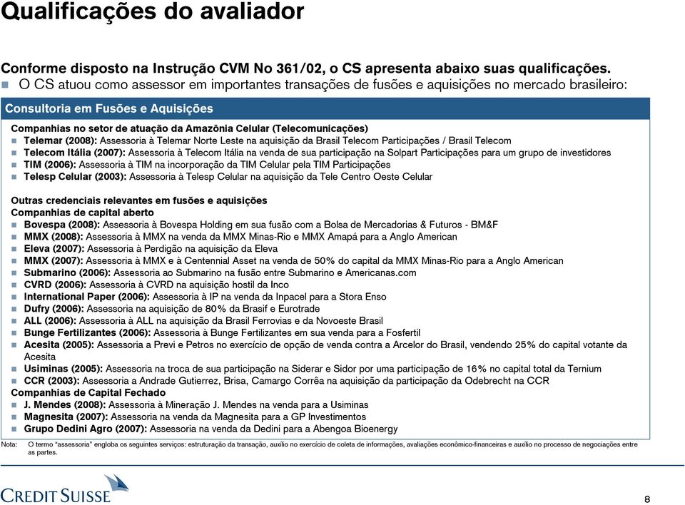 (Telecomunicações)! Telemar (2008): Assessoria à Telemar Norte Leste na aquisição da Brasil Telecom Participações / Brasil Telecom!