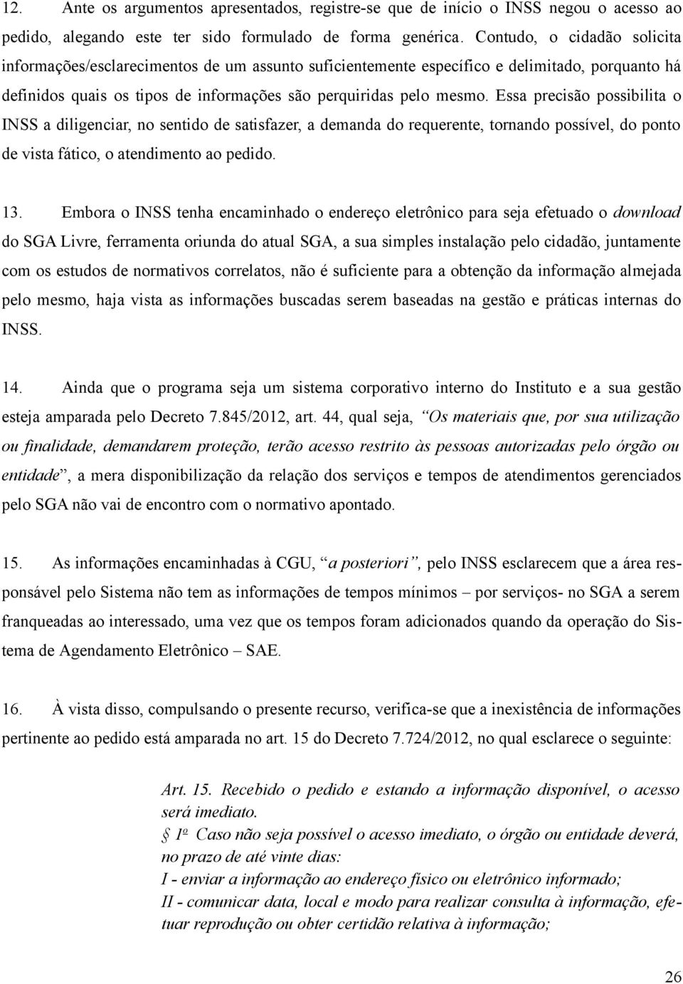 Essa precisão possibilita o INSS a diligenciar, no sentido de satisfazer, a demanda do requerente, tornando possível, do ponto de vista fático, o atendimento ao pedido. 1.