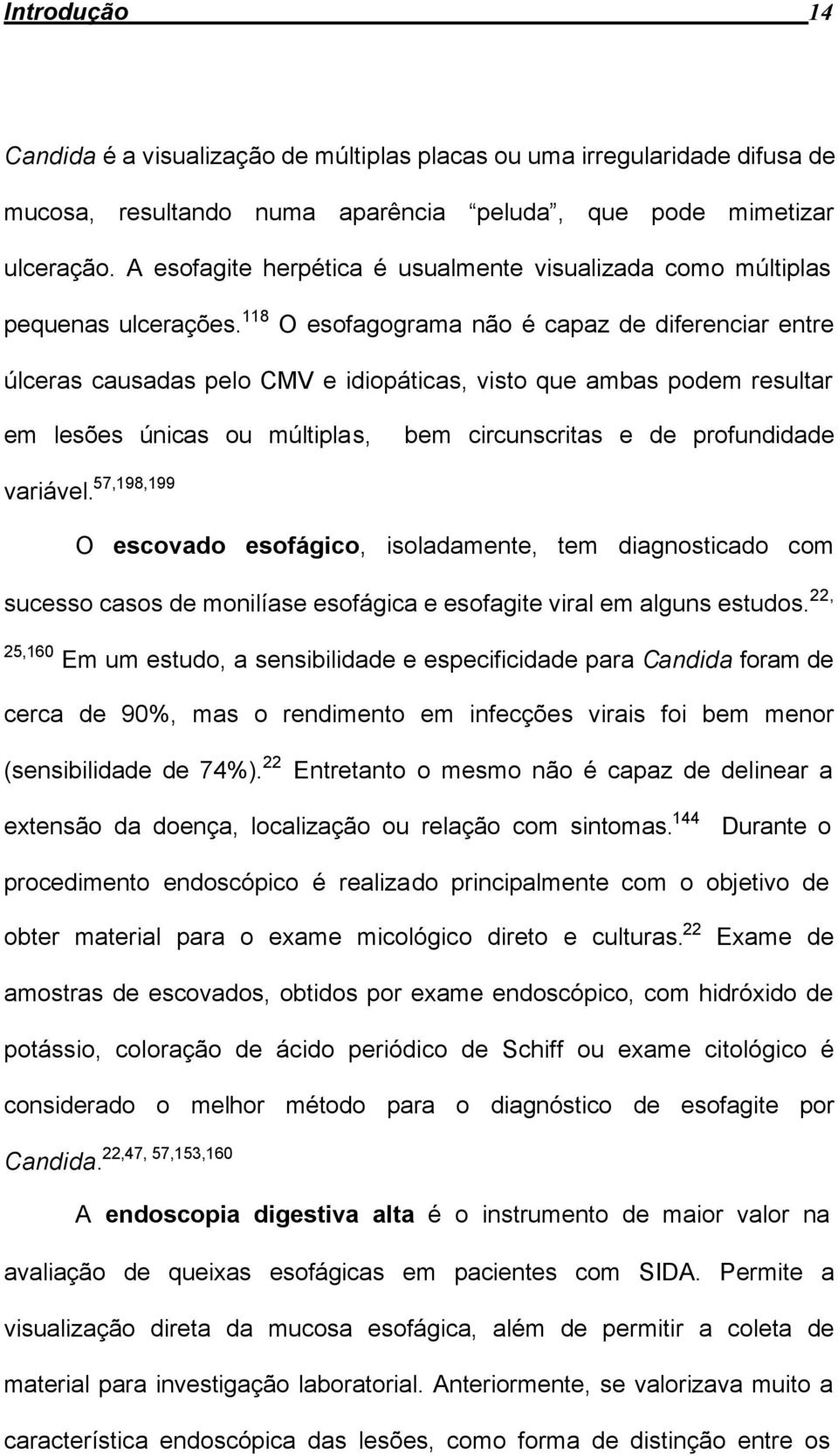 118 O esofagograma não é capaz de diferenciar entre úlceras causadas pelo CMV e idiopáticas, visto que ambas podem resultar em lesões únicas ou múltiplas, bem circunscritas e de profundidade variável.