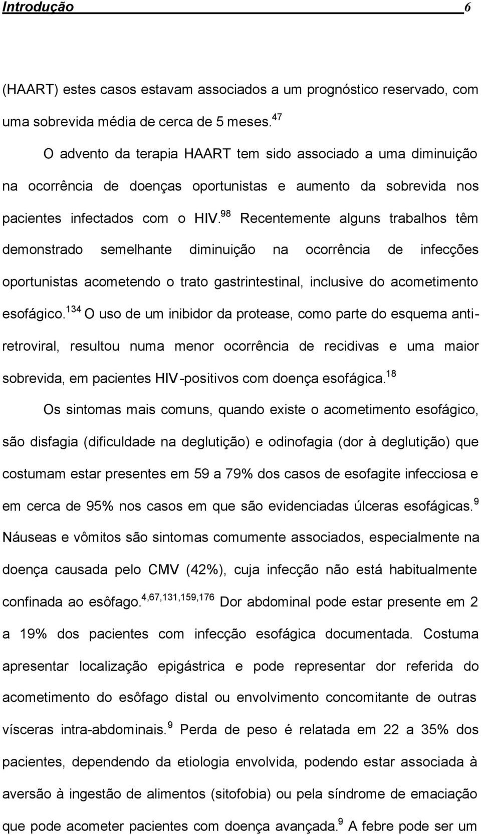 98 Recentemente alguns trabalhos têm demonstrado semelhante diminuição na ocorrência de infecções oportunistas acometendo o trato gastrintestinal, inclusive do acometimento esofágico.