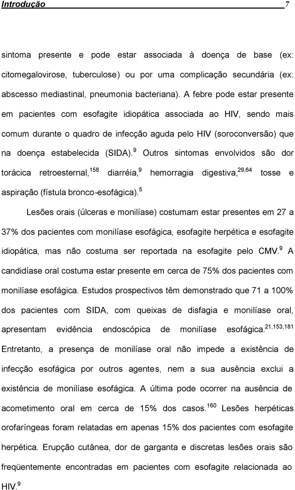 9 Outros sintomas envolvidos são dor torácica retroesternal, 158 diarréia, 9 hemorragia digestiva, 29,64 tosse e aspiração (fístula bronco-esofágica).