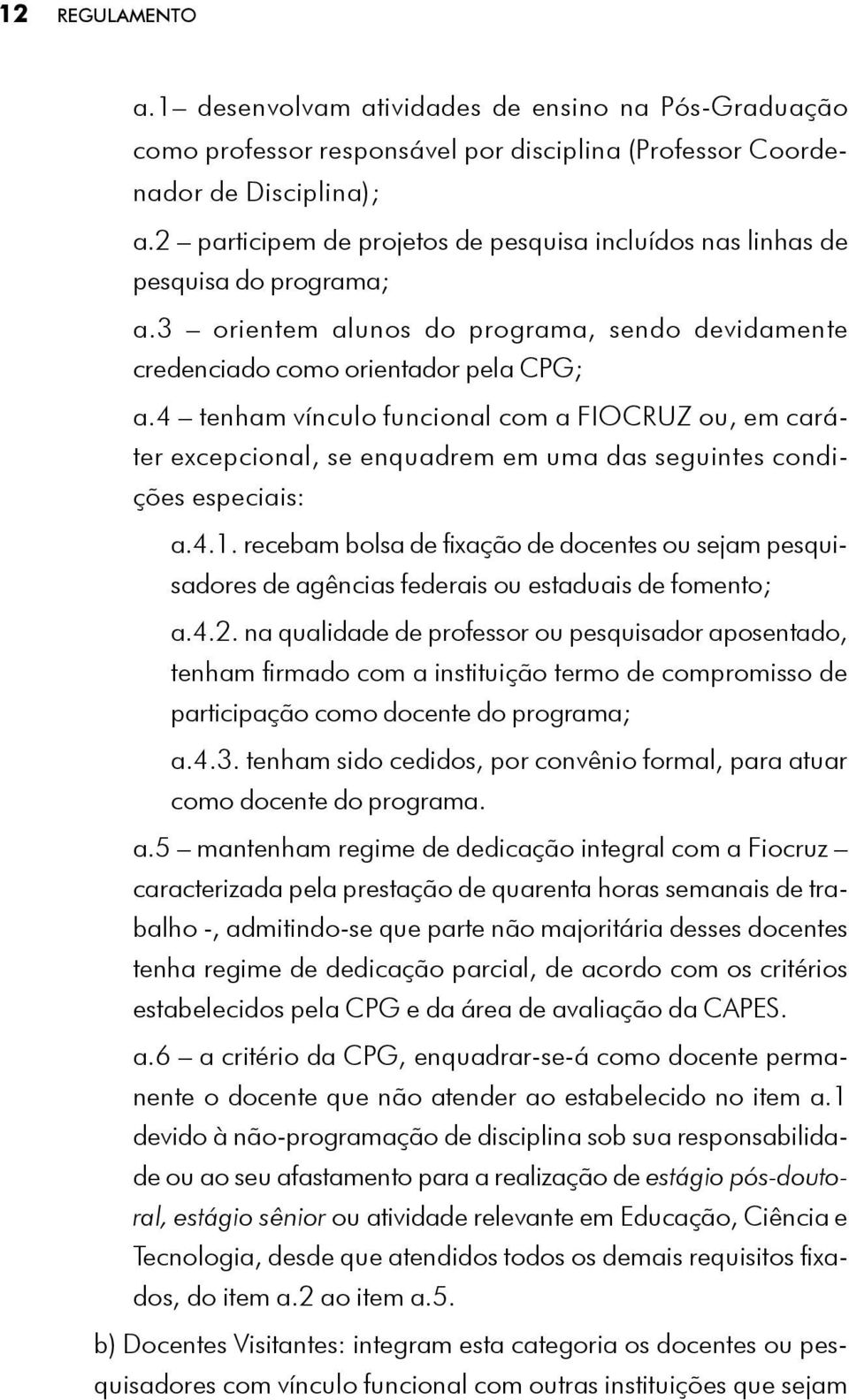 4 tenham vínculo funcional com a FIOCRUZ ou, em caráter excepcional, se enquadrem em uma das seguintes condições especiais: a.4.1.