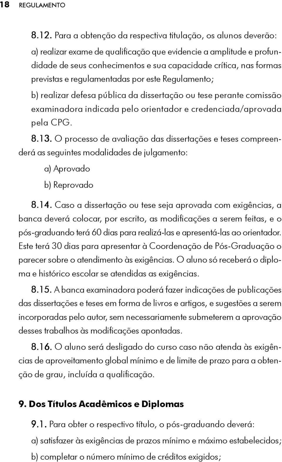 previstas e regulamentadas por este Regulamento; b) realizar defesa pública da dissertação ou tese perante comissão examinadora indicada pelo orientador e credenciada/aprovada pela CPG. 8.13.