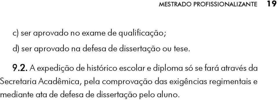 A expedição de histórico escolar e diploma só se fará através da Secretaria