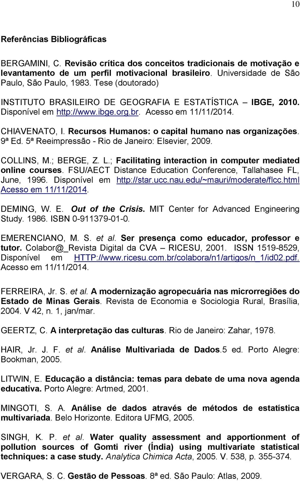 Recursos Humanos: o capital humano nas organizações. 9ª Ed. 5ª Reeimpressão - Rio de Janeiro: Elsevier, 2009. COLLINS, M.; BERGE, Z. L.; Facilitating interaction in computer mediated online courses.