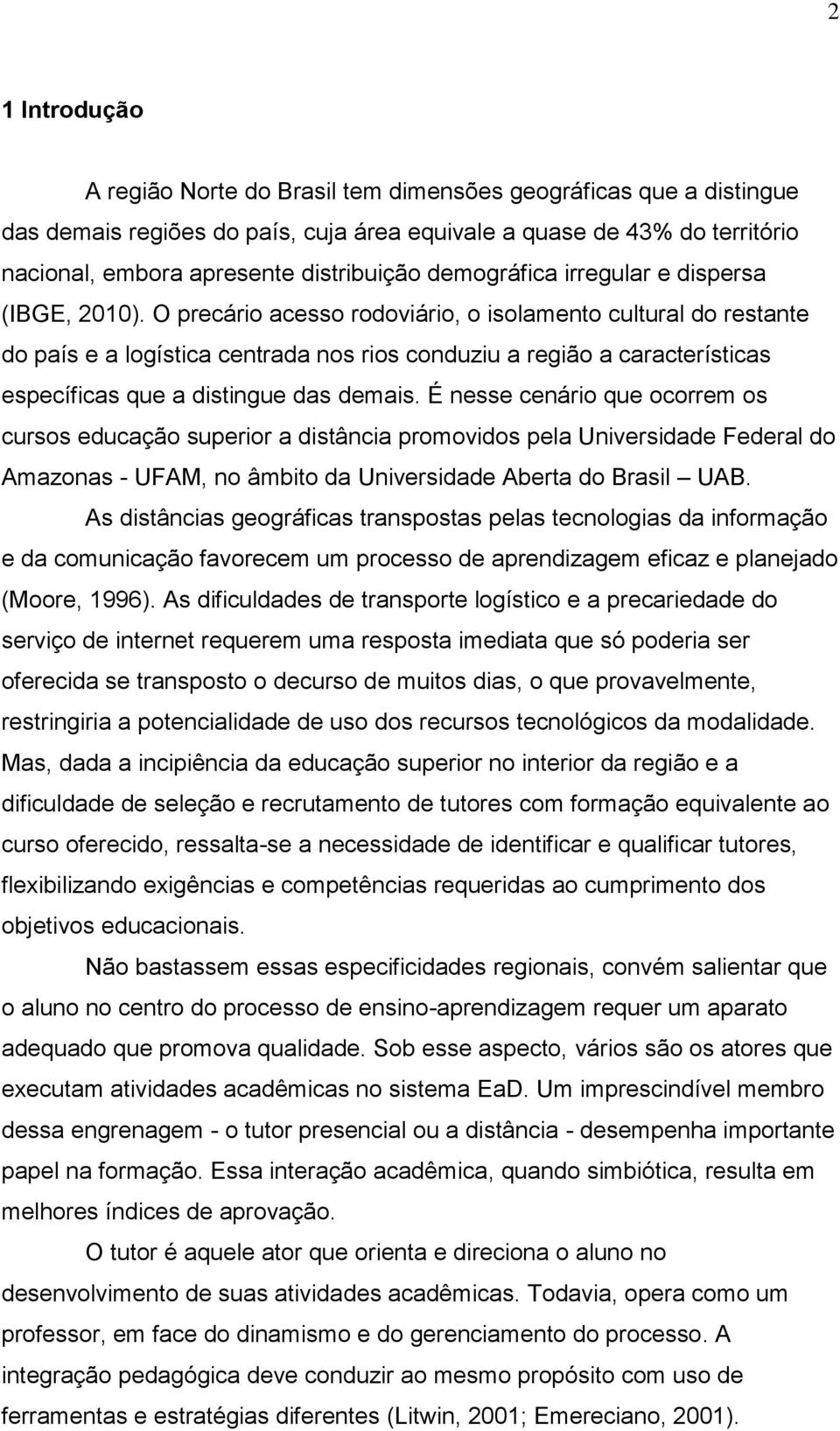 O precário acesso rodoviário, o isolamento cultural do restante do país e a logística centrada nos rios conduziu a região a características específicas que a distingue das demais.