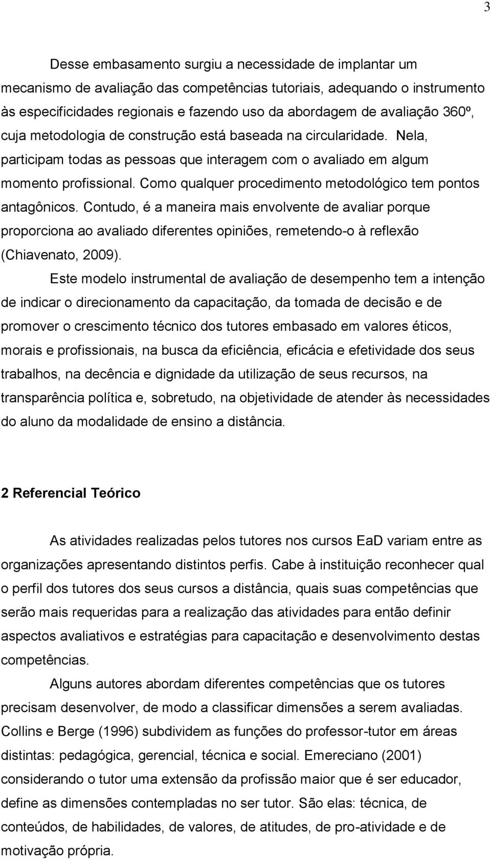 Como qualquer procedimento metodológico tem pontos antagônicos.