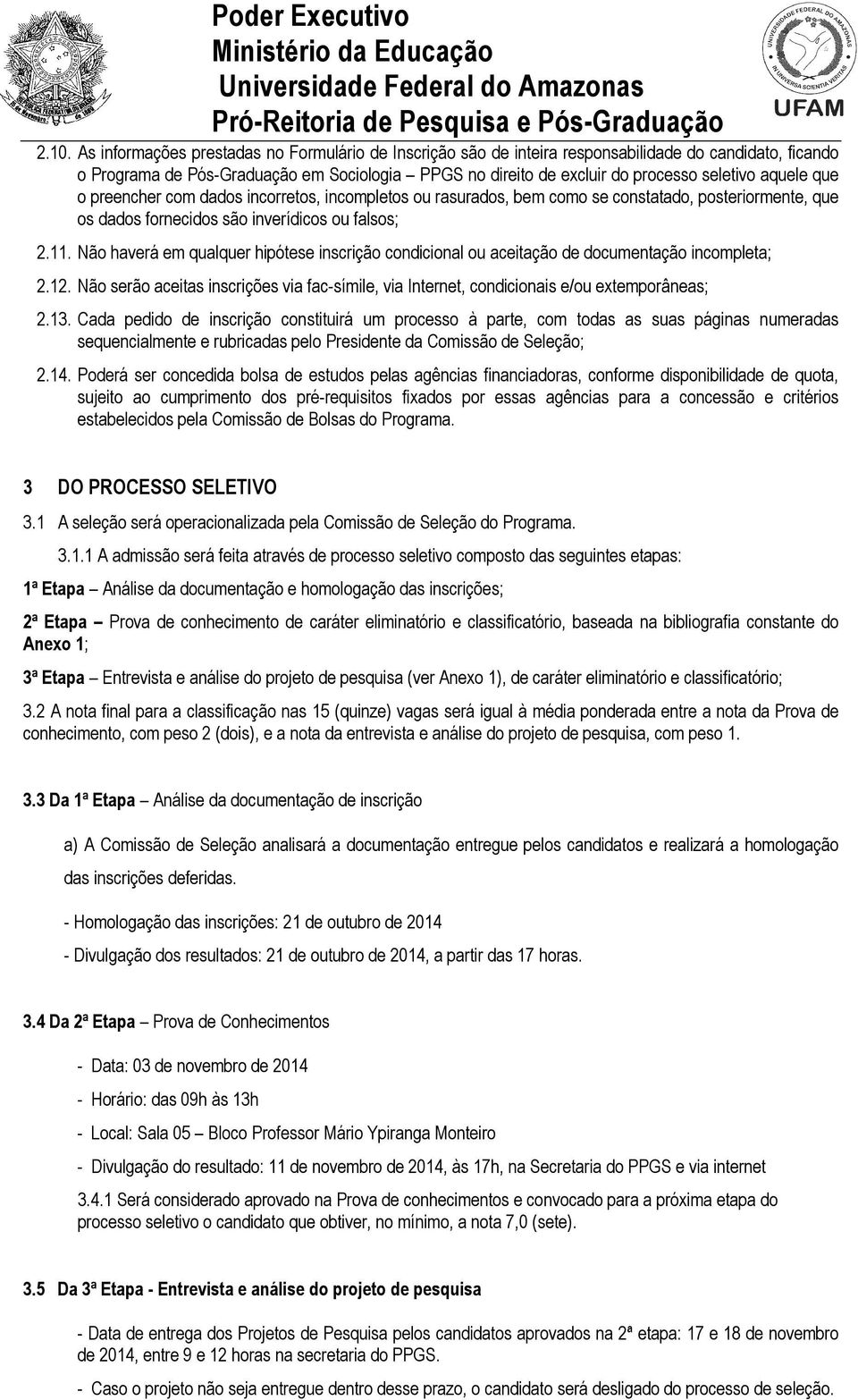 Não haverá em qualquer hipótese inscrição condicional ou aceitação de documentação incompleta; 2.12. Não serão aceitas inscrições via fac-símile, via Internet, condicionais e/ou extemporâneas; 2.13.